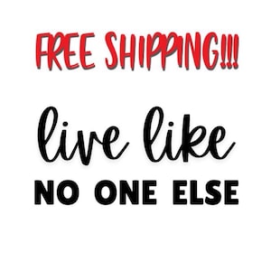 May include: Black and white text graphic that reads "FREE SHIPPING!!! live like NO ONE ELSE".