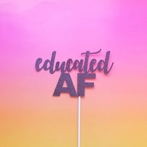 EDUCATED AF cake topper glitter cake topper graduation grad decor congrats grad party decor cake decor cake decoration image 1