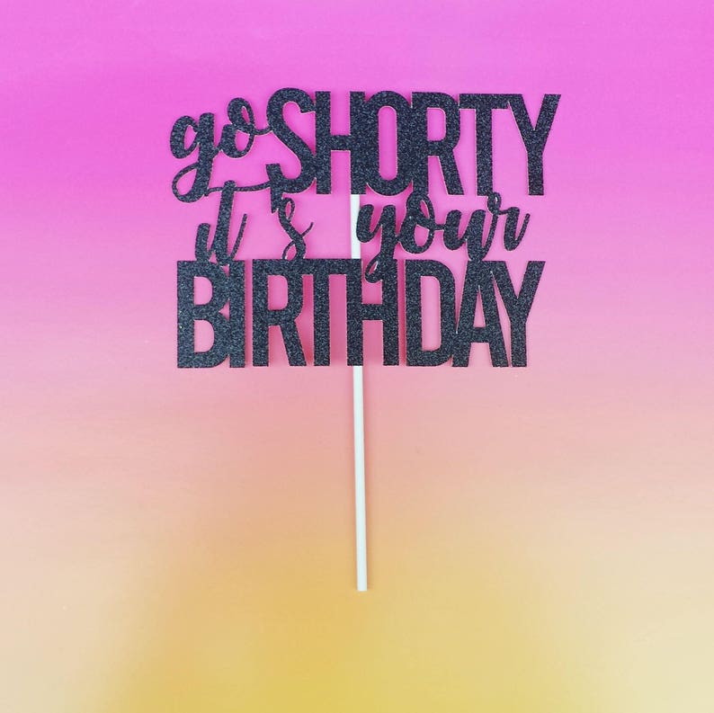 Go Shorty It's Your Birthday Cake Topper-happy - Etsy