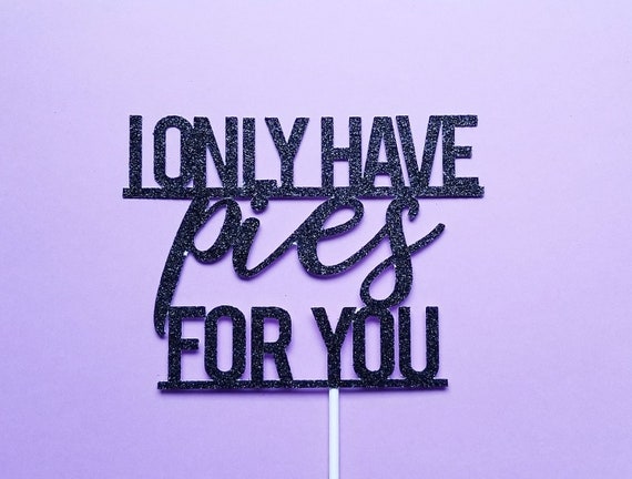 I only have PIES for you- pie topper- Thanksgiving cake topper- Friendsgiving cake topper- Dessert topper - Thanksgiving decor - party decor Il_570xn