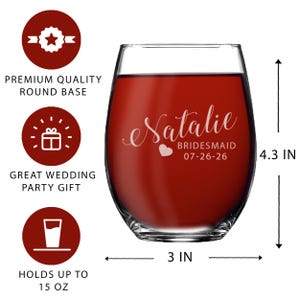 May include: A clear stemless wine glass filled with red liquid, featuring white text that reads Natalie, BRIDESMAID, and 07-26-26 with a small heart icon. The glass measures 4.3 inches in height and 3 inches in width, with a 15 ounce capacity.