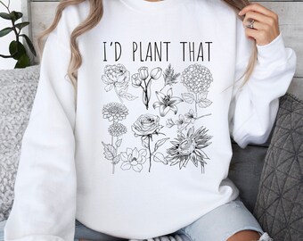 I'd Plant That Sweater, Funny Plant Pun Sweatshirt, Plant Mom Gift, Trendy Gardener Top, Flower Farmer Long Sleeve Shirt, Mother's Day Gift