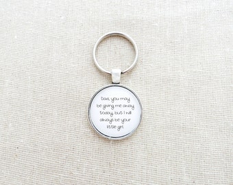 Dad You May Be Giving Me Away Today But I Will Always Be Your Little Girl Keychain (Father Keychain, Keyring, Wedding Gift Ideas)