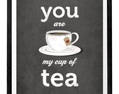 You are my cup of tea print Grey tea print love print tea quote print tea lover gift