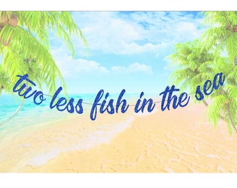 two less fish in the sea, wedding banner, ocean theme wedding banner, sea theme wedding banner, fish wedding banner, reception banner