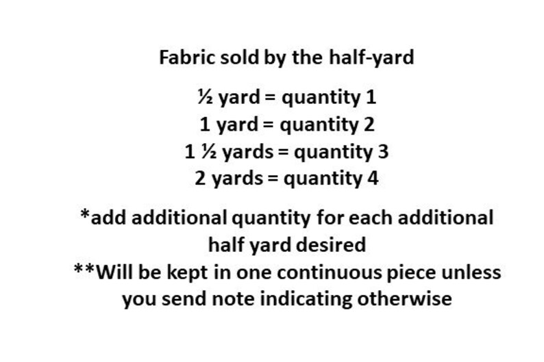 May include: A text-based chart showing how fabric is sold by the half-yard. The chart lists the quantity of fabric corresponding to the number of half-yards purchased. For example, 1 1/2 yards equals quantity 3. The chart also notes that additional fabric will be sold in continuous pieces unless otherwise requested.