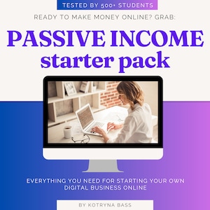 May include: A woman works on a laptop computer at a desk in a home office. The text on the screen reads "PASSIVE INCOME starter pack". The text on the image reads "TESTED BY 500+ STUDENTS READY TO MAKE MONEY ONLINE? GRAB: EVERYTHING YOU NEED FOR STARTING YOUR OWN DIGITAL BUSINESS ONLINE BY KOTRYNA BASS"