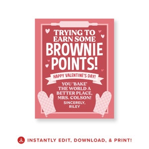 May include: A pink and white printable Valentine's Day card with the text "Trying to earn some brownie points! Happy Valentine's Day! You 'bake' the world a better place, Mrs. Colson! Sincerely, Riley"
