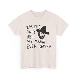 Camiseta con el dibujo de Johnny Paycheck: "Soy el único infierno que mi mamá ha creado". Ice Grey