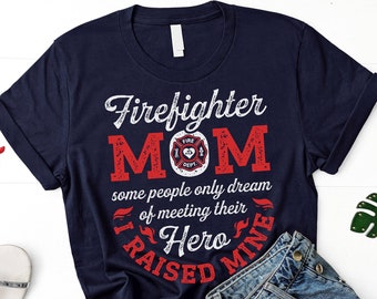 Firefighter Mom Shirt, Firefighter Mom Gift, Mother's Day Gift, Fireman Mom Some People Only Dream Of Meeting Their Heroes I Raised Mine Tee