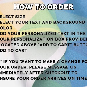 May include: A colorful graphic with instructions on how to order a personalized product. The text reads: "HOW TO ORDER", "SELECT SIZE", "SELECT YOUR TEXT AND BACKGROUND COLOR", "ADD YOUR PERSONALIZED TEXT IN THE ADD YOUR PERSONALIZATION BOX PROVIDED (LOCATED ABOVE "ADD TO CART" BUTTON).", "ADD TO CART", "*** IF YOU WANT TO MAKE A CHANGE FOR YOUR ORDER, PLEASE MESSAGE US IMMEDIATELY AFTER CHECKOUT TO ENSURE YOUR ORDER ARRIVES ON TIME."