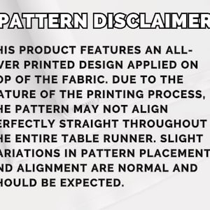 May include: A white informational graphic with black text titled PATTERN DISCLAIMER. It states that the product features an all-over printed design on fabric and that slight variations in pattern placement and alignment are normal and expected.