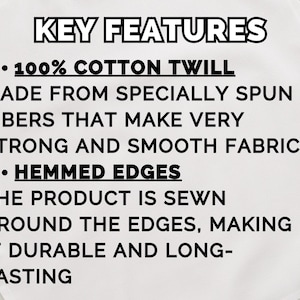 May include: White textile with black text detailing key features. The text highlights 100% cotton twill fabric made from specially spun fibers for strength and smoothness. It also mentions hemmed edges for durability.