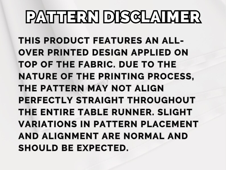 May include: White text on a white background reads "PATTERN DISCLAIMER". The text explains that the printed design may not align perfectly due to the printing process, and slight variations are normal.
