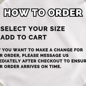 May include: White fabric with black text that reads "HOW TO ORDER." Instructions include "SELECT YOUR SIZE" and "ADD TO CART." Additional text advises contacting the seller for order changes after checkout.