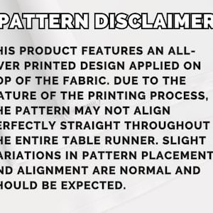 May include: White text on a white background reads "PATTERN DISCLAIMER". The text explains that the printed design may not align perfectly due to the printing process, and slight variations are normal.