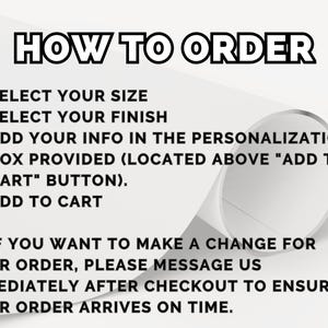 May include: White paper with black text that reads "HOW TO ORDER" followed by instructions: Select size, select finish, add info in personalization box, and add to cart. Additional text advises to message for order changes.