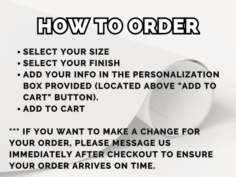 May include: White paper with black text that reads "HOW TO ORDER" followed by instructions: Select size, select finish, add info in personalization box, and add to cart. Additional text advises to message for order changes.