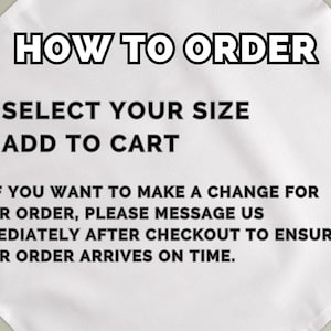 May include: White fabric with black text that reads "HOW TO ORDER." Instructions include "SELECT YOUR SIZE" and "ADD TO CART." Additional text advises contacting the seller for order changes after checkout.