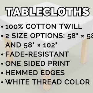 May include: A white tablecloth made of 100% cotton twill, with the text "TABLECLOTHS". Available in two sizes: 58" x 58" and 58" x 102". Features include fade-resistance, a one-sided print, hemmed edges, and white thread color.