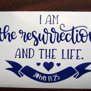 I Am The Resurrection And The Life Vinyl Decal, Christian Decal, Car Decal, Laptop Decal, Scripture Sticker, Tumbler Decal, Religious Decal