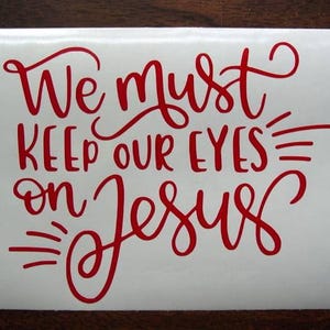 We Must Keep Our Eyes On Jesus Vinyl Decal, Christian Decal, Spiritual Sticker, Car Decal, Laptop Decal, Tumbler Decal, Religious Decal