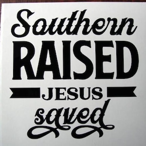 Southern Raised Jesus Saved Decal, Vinyl Decal, Christian Decal, Religious Decal, Spiritual Sticker, Custom Faith Decal, Tumbler Decal