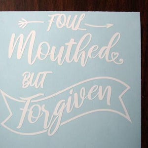 Foul Mouthed But Forgiven Vinyl Decal, Christian Sticker, Car Decal,  Spiritual Sticker, Tumbler Decal, Religious Decal
