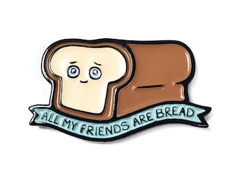 All My Friends Are Bread Enamel Pin for Fitted Hats, Pin for Bag, Pin for Backpack, Lapel Pin, Enamel Pin for Hats, Enamel Pin for Kids