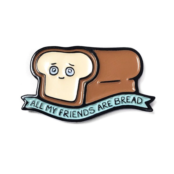 All My Friends Are Bread Hard Enamel Pin – 1.25" – Black Nickel