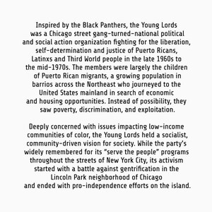 May include: Black and white text on a white background describing the history of the Young Lords, a Chicago street gang turned national political and social action organization fighting for the liberation, self-determination, and justice of Puerto Ricans, Latinxs, and Third World people in the late 1960s to the mid-1970s.