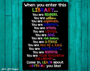 May include: Black and white sign with colorful text that reads "When you enter this LIBRARY... You are READERS. You are authors. You are explorers. You are SCIENTISTS. You are artists. You are LOVED. You are kind. You are risk takers. You are a friend. You are one of a kind. You are IMPORTANT. You are RESPECTED. You are YOUR TEACHER IN THE LIBRARY... Come in, LEARN about ANYTHING you like!"