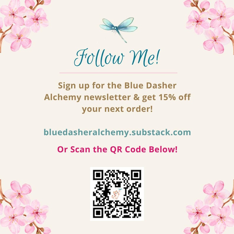 May include: A promotional graphic with the text "Follow Me!" and "Sign up for the Blue Dasher Alchemy newsletter & get 15% off your next order!" A QR code is included, along with the website address bluedasheralchemy.substack.com. Pink floral accents.