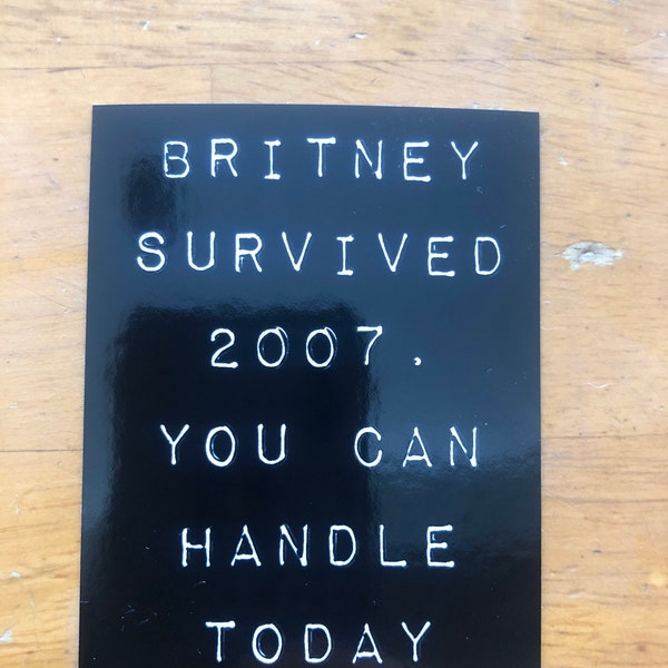 Britney survived 2007!  You can handle today! Vinyl sticker!