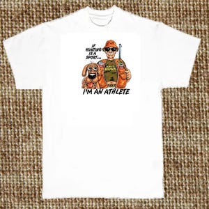 Hunting T Shirt, I&#39;m A Hunting Athlete, (Sweatshirt, Hoodie Available on Request) #739g