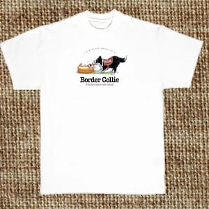 Border Collie Dog T Shirt, Dog Humor, (Sweatshirt, Hoodie Available on Request) #814h