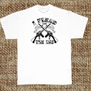 The 2nd Amendment T Shirt, I Plead The 2nd (Sweatshirt, Hoodie Available on Request) #739u