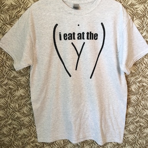 I Eat At The Y Funny Rude T Shirt, Humor, (Sweatshirt, Hoodie Available) #600