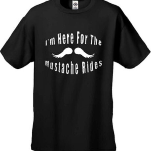 Funny T Shirt, I'm Here For The Mustache Rides Humor, (Sweatshirt,  Hoodie Available) #661b