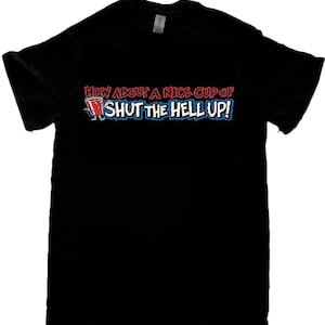 Funny T Shirt, How About A Nice Cup Of Shut The Hell Up? (Sweatshirt, Hoodie Available On Request) #733b
