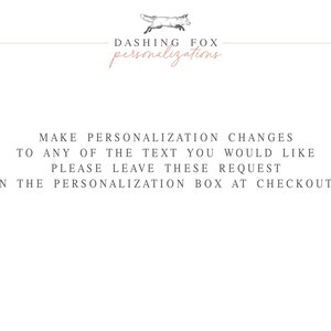May include: Text on a white background that reads: "DASHING FOX personalizations MAKE PERSONALIZATION CHANGES TO ANY OF THE TEXT YOU WOULD LIKE PLEASE LEAVE THESE REQUEST IN THE PERSONALIZATION BOX AT CHECKOUT"