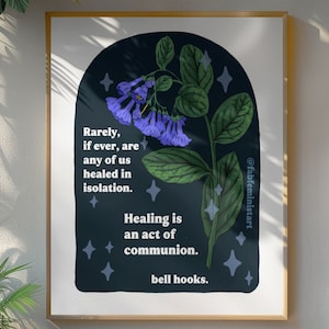 May include: A dark blue poster with a quote by bell hooks about healing and community. The quote reads "Rarely, if ever, are any of us healed in isolation. Healing is an act of communion. bell hooks." The poster features a stylized illustration of a purple flower with green leaves.