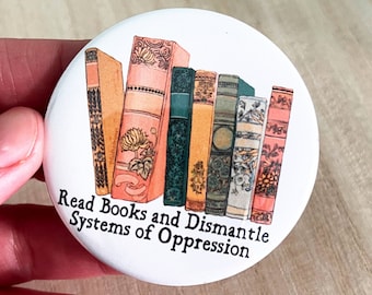 Read Books And Dismantle Systems Of Oppression: Large 2.25" Feminist Pin Button