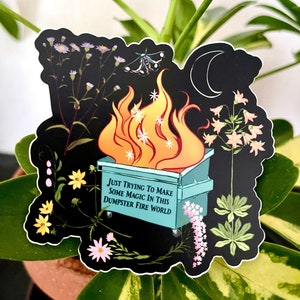 Dumpster Fire Sticker: Just Trying To Make Some Magic In This Dumpster Fire World, self care