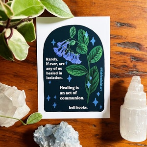 May include: A dark blue and green illustration of a flower with a quote by bell hooks: "Rarely, if ever, are any of us healed in isolation. Healing is an act of communion."