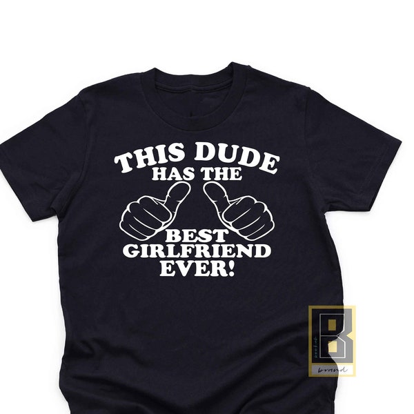 Gift For BoyFriend, This Dude Has The Best Girlfriend, Love my girlfriend T-Shirt, Couple Shirts Christmas Birthday