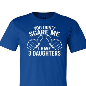 Fathers Day Gift, You Don&#39;t Scare Me I have three Daughters, Dad To Be Gifts, For Dad Christmas Gift For Dad, T-Shirt Mens Daddy To be