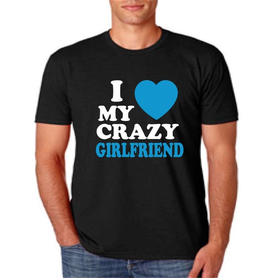 Items similar to I love my crazy girlfriend t shirt. I love my crazy