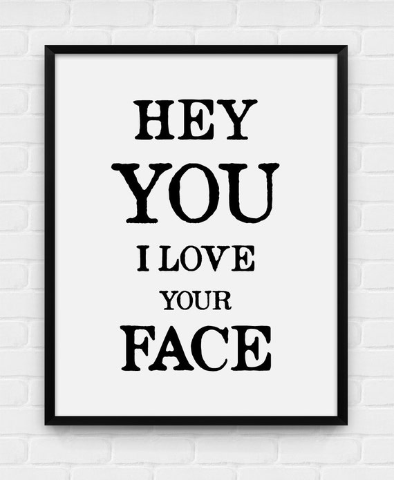 Hey You I Love Your Face Printable Poster Digital Art Etsy