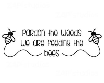 Pardon the Weeds we're Feeding the Bees, Save the Bees svg, Feed the bees, Garden for bees, pollinator garden sign, save the bees png